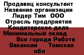 Продавец-консультант › Название организации ­ Лидер Тим, ООО › Отрасль предприятия ­ Кондитерское дело › Минимальный оклад ­ 26 000 - Все города Работа » Вакансии   . Томская обл.